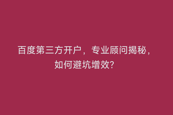 百度第三方开户，专业顾问揭秘，如何避坑增效？