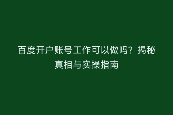 百度开户账号工作可以做吗？揭秘真相与实操指南
