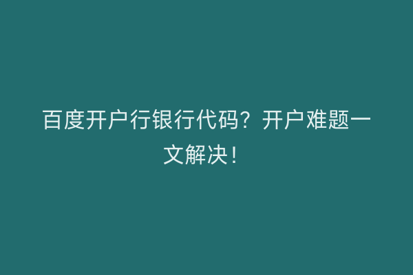 百度开户行银行代码？开户难题一文解决！