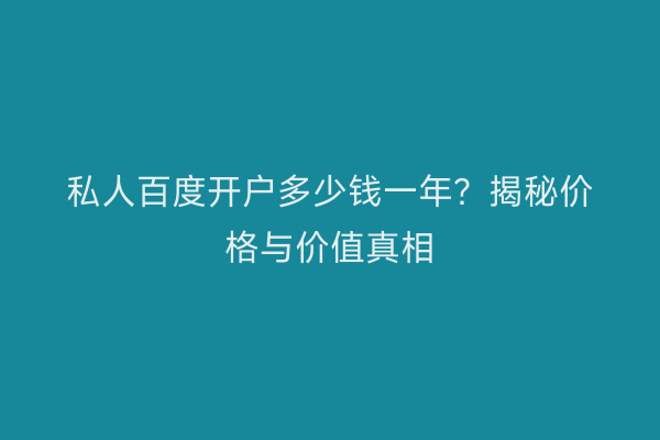 私人百度开户多少钱一年？揭秘价格与价值真相