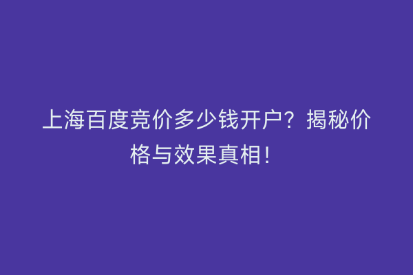 上海百度竞价多少钱开户？揭秘价格与效果真相！