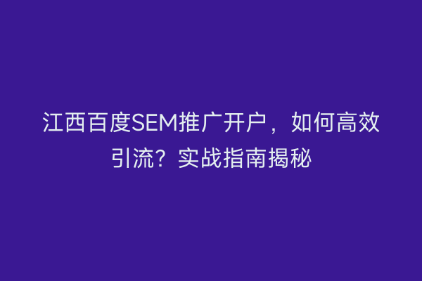 江西百度SEM推广开户，如何高效引流？实战指南揭秘