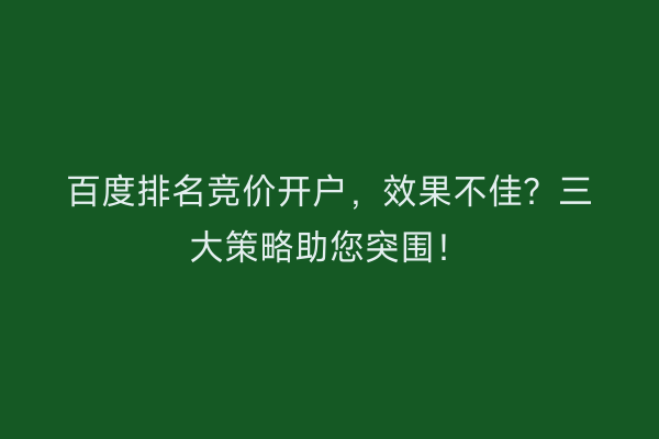 百度排名竞价开户，效果不佳？三大策略助您突围！