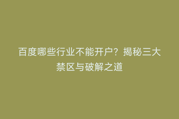 百度哪些行业不能开户？揭秘三大禁区与破解之道