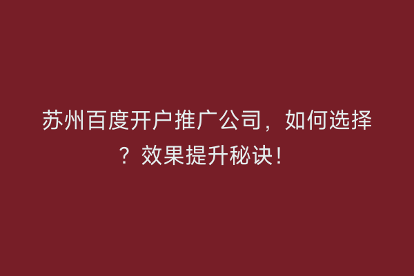 苏州百度开户推广公司，如何选择？效果提升秘诀！