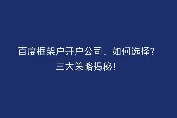 百度框架户开户公司，如何选择？三大策略揭秘！