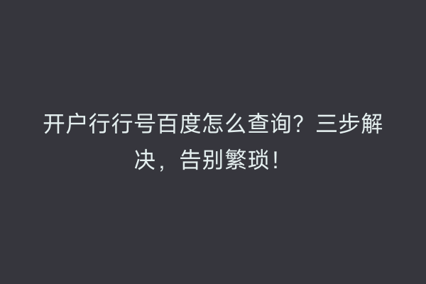 开户行行号百度怎么查询？三步解决，告别繁琐！