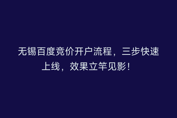 无锡百度竞价开户流程，三步快速上线，效果立竿见影！