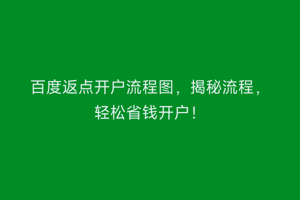 百度返点开户流程图，揭秘流程，轻松省钱开户！