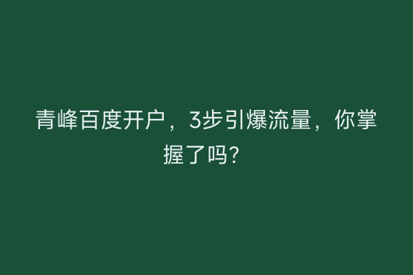 青峰百度开户，3步引爆流量，你掌握了吗？