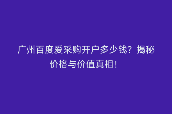 广州百度爱采购开户多少钱？揭秘价格与价值真相！