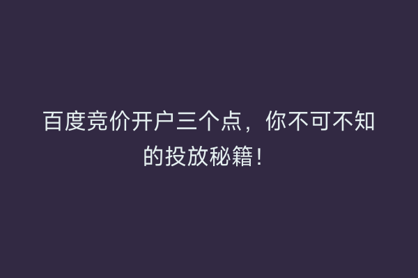 百度竞价开户三个点，你不可不知的投放秘籍！