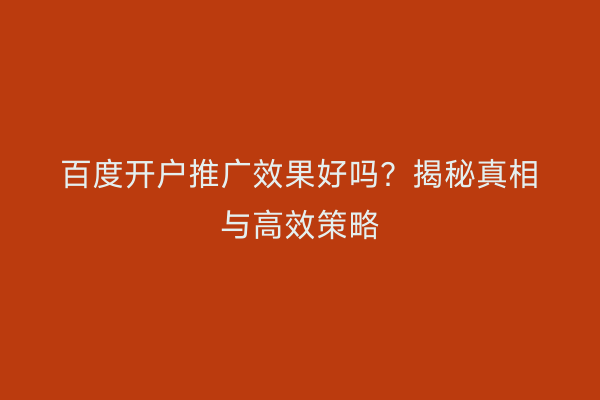 百度开户推广效果好吗？揭秘真相与高效策略