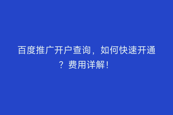 百度推广开户查询，如何快速开通？费用详解！