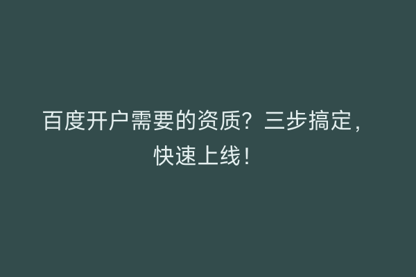 百度开户需要的资质？三步搞定，快速上线！