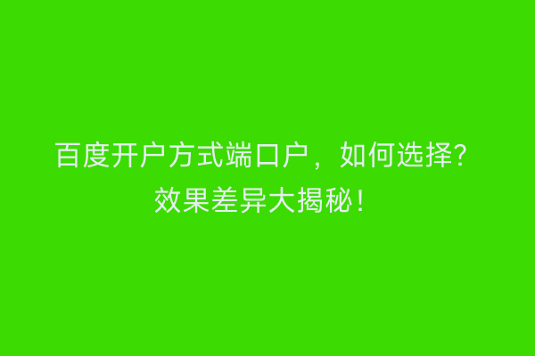 百度开户方式端口户，如何选择？效果差异大揭秘！