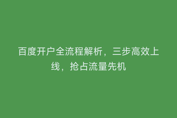 百度开户全流程解析，三步高效上线，抢占流量先机
