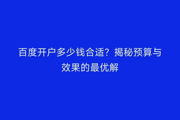 百度开户多少钱合适?揭秘预算与效果的最优解
