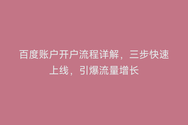 百度账户开户流程详解，三步快速上线，引爆流量增长