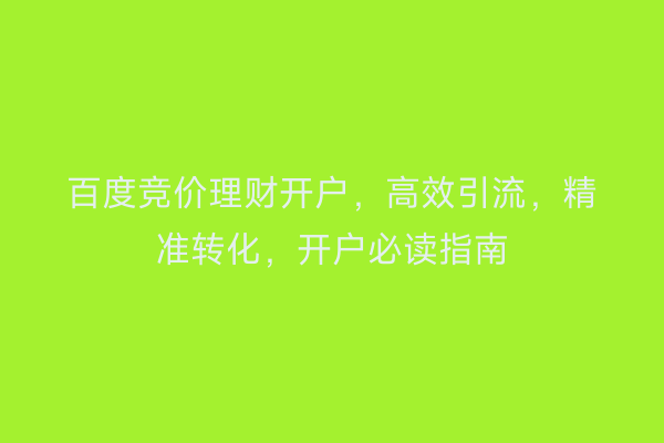 百度竞价理财开户，高效引流，精准转化，开户必读指南