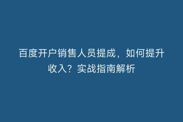 百度开户销售人员提成，如何提升收入？实战指南解析
