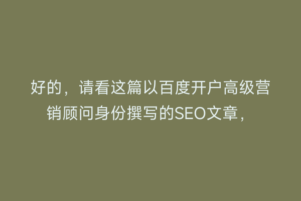 好的，请看这篇以百度开户高级营销顾问身份撰写的SEO文章，