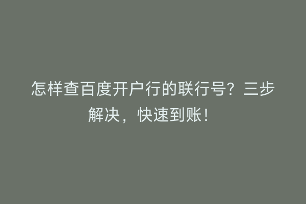 怎样查百度开户行的联行号？三步解决，快速到账！