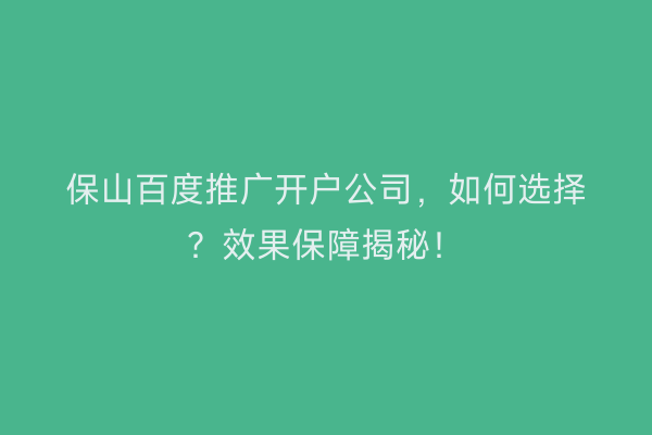 保山百度推广开户公司，如何选择？效果保障揭秘！