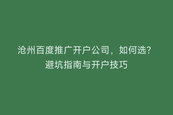 沧州百度推广开户公司，如何选？避坑指南与开户技巧