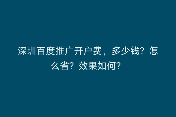 深圳百度推广开户费，多少钱？怎么省？效果如何？