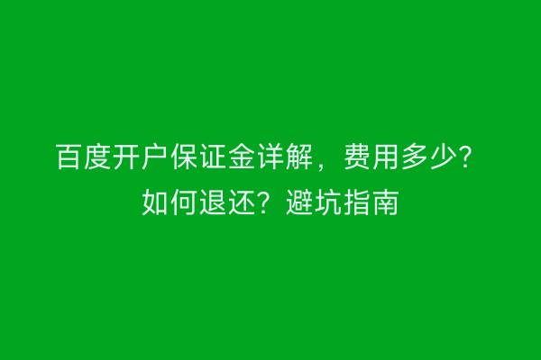 百度开户保证金详解，费用多少？如何退还？避坑指南