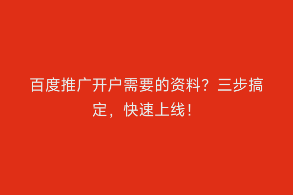 百度推广开户需要的资料？三步搞定，快速上线！