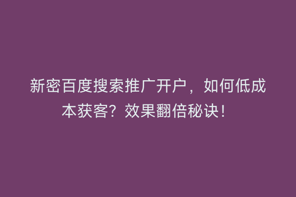 新密百度搜索推广开户，如何低成本获客？效果翻倍秘诀！