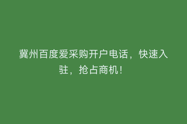 冀州百度爱采购开户电话，快速入驻，抢占商机！