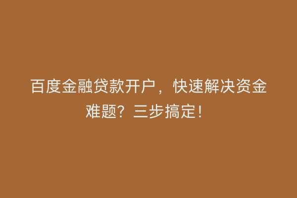 百度金融贷款开户，快速解决资金难题？三步搞定！
