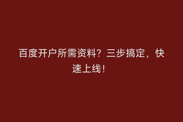 百度开户所需资料？三步搞定，快速上线！