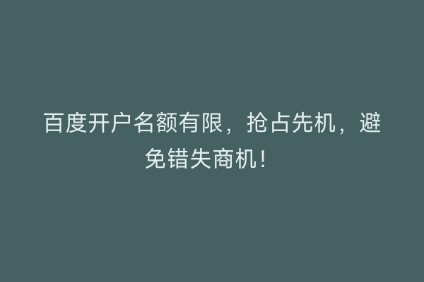 百度开户名额有限，抢占先机，避免错失商机！