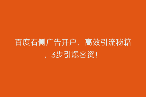 百度右侧广告开户，高效引流秘籍，3步引爆客资！