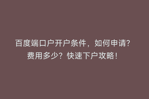 百度端口户开户条件，如何申请？费用多少？快速下户攻略！