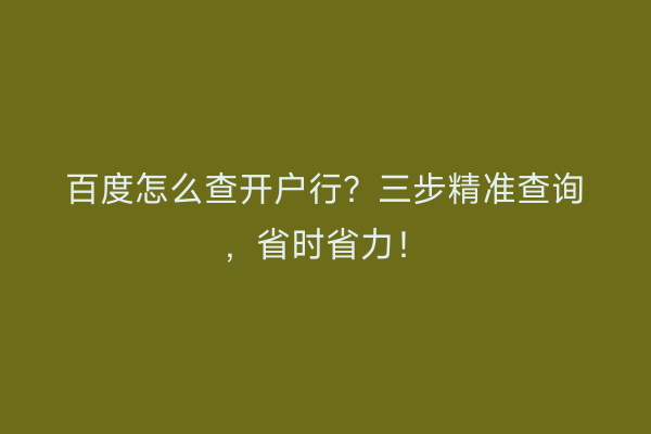 百度怎么查开户行？三步精准查询，省时省力！