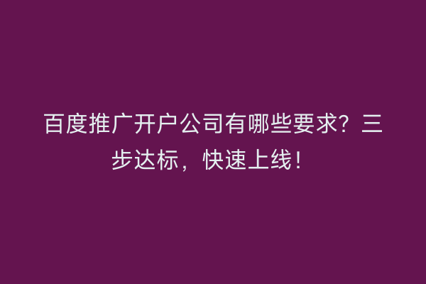 百度推广开户公司有哪些要求？三步达标，快速上线！