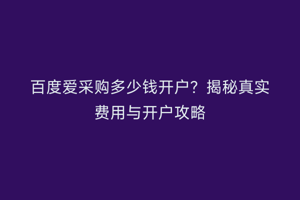 百度爱采购多少钱开户？揭秘真实费用与开户攻略