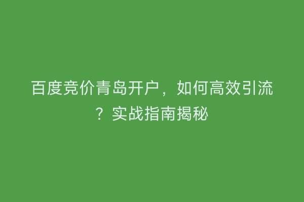 百度竞价青岛开户，如何高效引流？实战指南揭秘