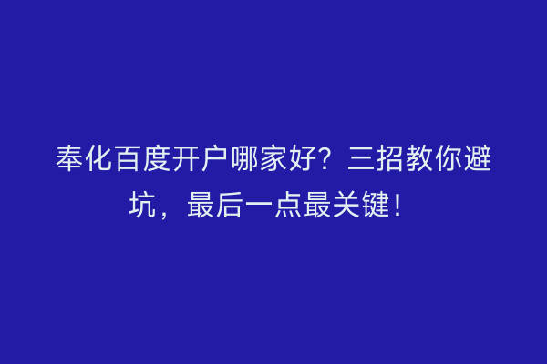 奉化百度开户哪家好？三招教你避坑，最后一点最关键！