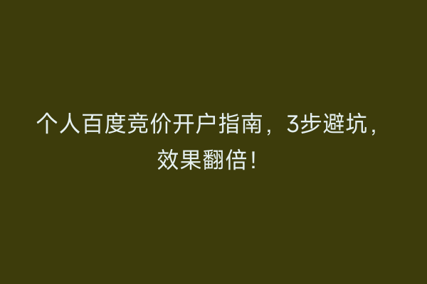 个人百度竞价开户指南，3步避坑，效果翻倍！