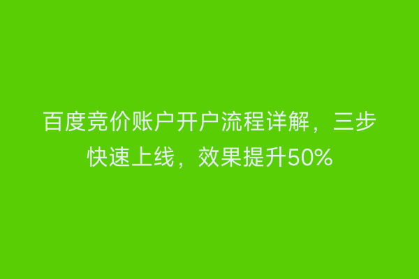 百度竞价账户开户流程详解，三步快速上线，效果提升50%