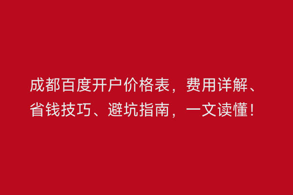 成都百度开户价格表，费用详解、省钱技巧、避坑指南，一文读懂！