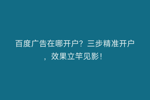 百度广告在哪开户？三步精准开户，效果立竿见影！