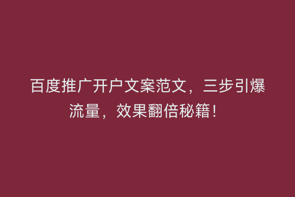 百度推广开户文案范文，三步引爆流量，效果翻倍秘籍！