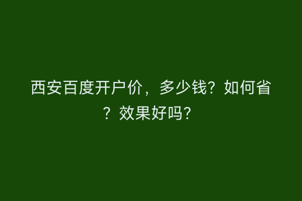 西安百度开户价，多少钱？如何省？效果好吗？